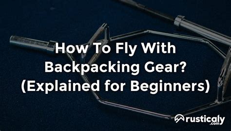 How to Fly with Backpacking Gear: A Journey Beyond Gravity and Common Sense